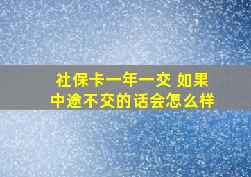 社保卡一年一交 如果中途不交的话会怎么样